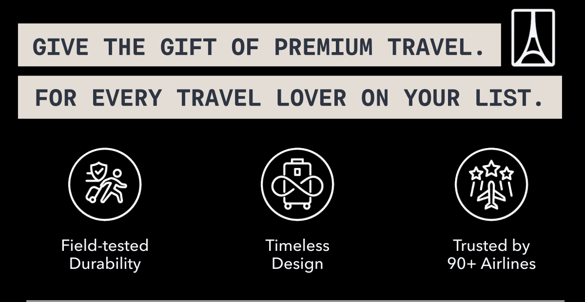 GIVE THE GIFT OF PREMIUM TRAVEL. FOR EVERY TRAVEL LOVER ON YOUR LIST. | Field-tested Durability | Timeless Design | Trusted by 90+ Airlines