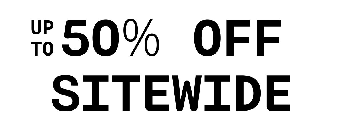 UP to 50% OFF SITEWIDE 
