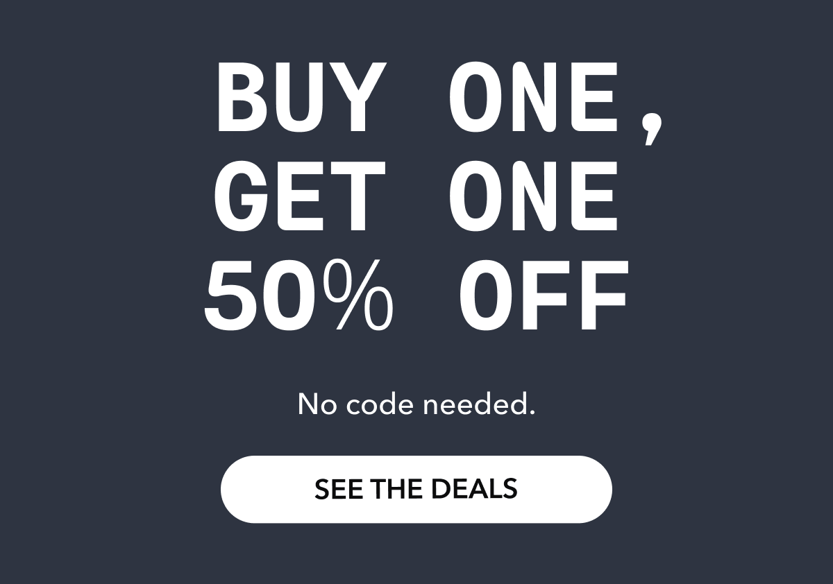 BUY ONE, GET ONE 50% OFF | No code needed. | SEE THE DEALS