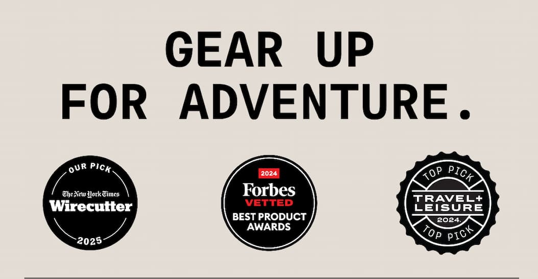 GEAR UP FOR ADVENTURE. | OUR PICK The New York Times Wirecutter 2025 | 2024 Forbes VETTED BEST PRODUCT AWARDS | TOP PICK TRAVEL + LEISURE 2024 | “The Best Carry-On Luggage” - The Wirecutter | 2025 | “Vetted Best Product Awards: Travel” - Forbes | 2024 | “The Best Luggage Brands of 2024” - Travel + Leisure | 2024