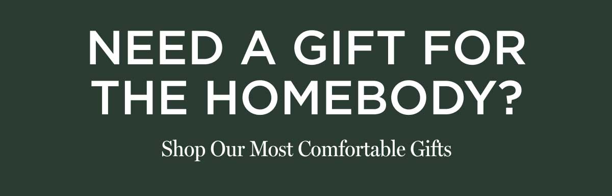 Shop Our Most Comfortable Gifts