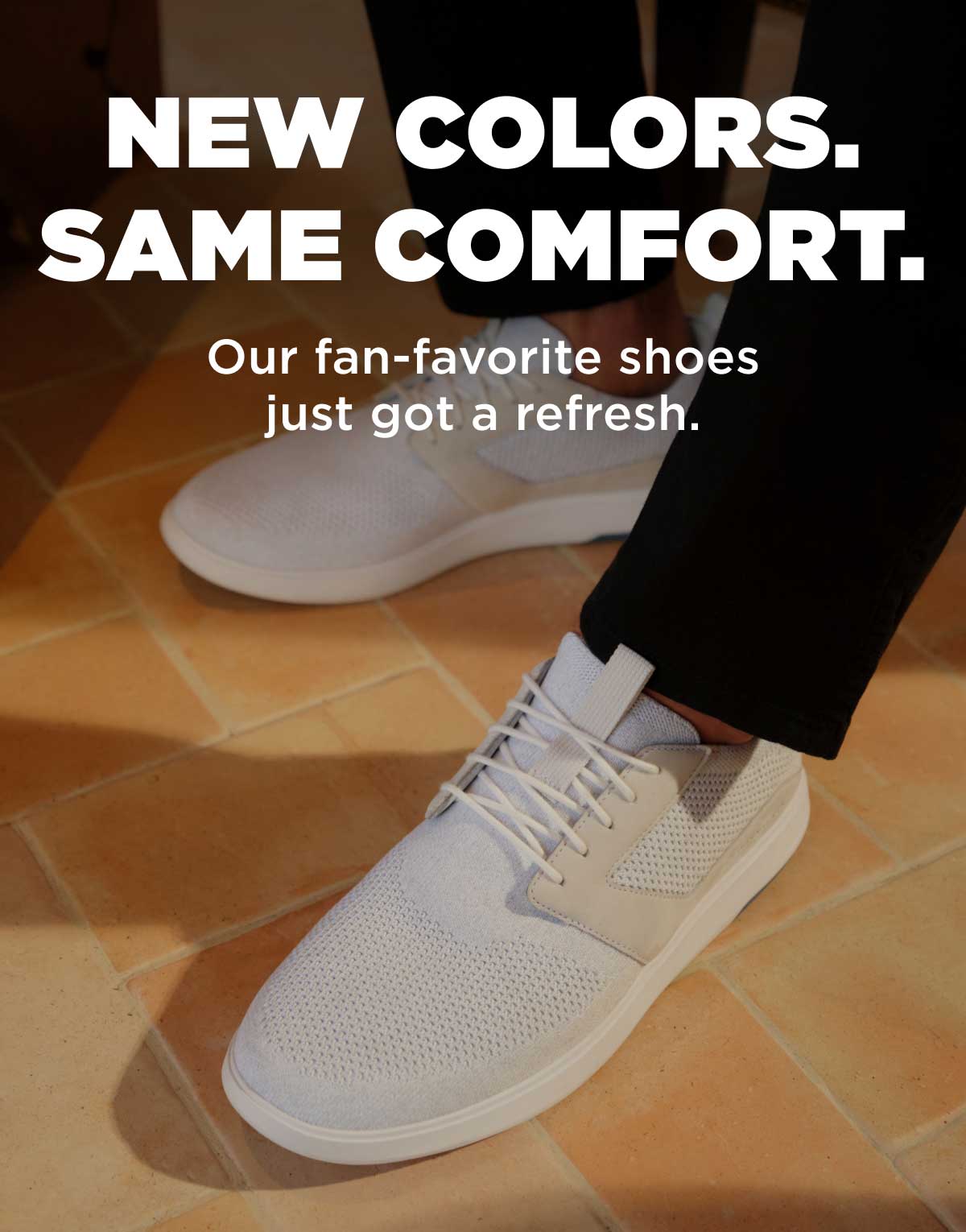 New Colors. Same Comfort. 