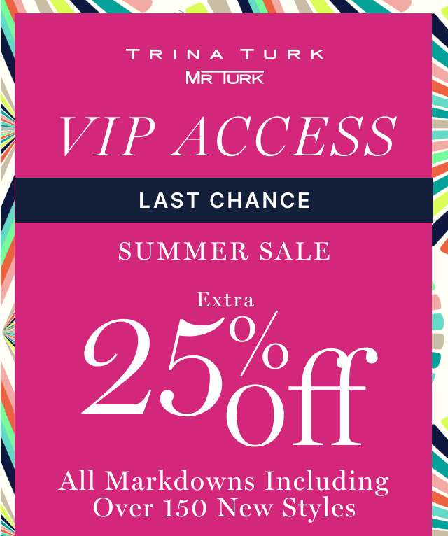 Trina Turk - Mr Turk - VIP Access Last Chance - Extra 25% Off All markdowns including over 150 New Styles