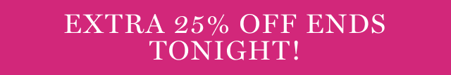 Extra 25% Off Ends Tonight!