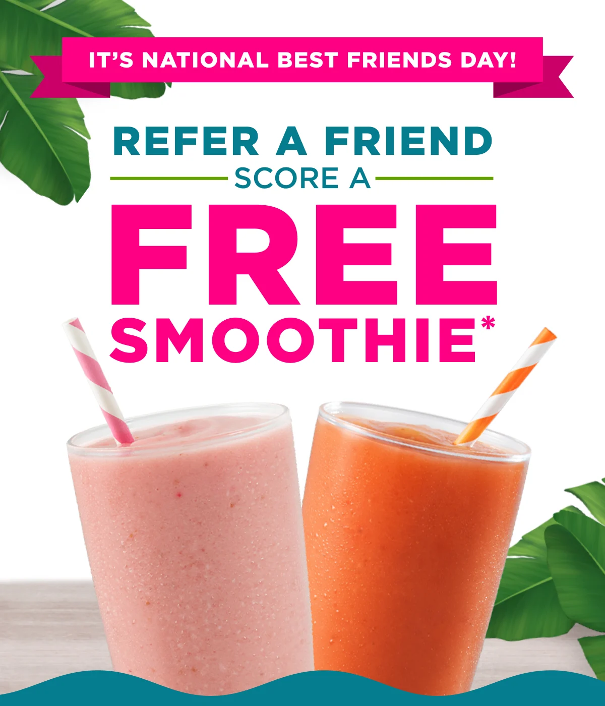 It’s National Best Friends Day! Refer a friend score a FREE SMOOTHIE*.