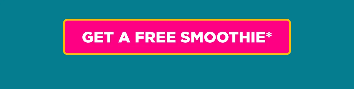 GET A FREE SMOOTHIE*