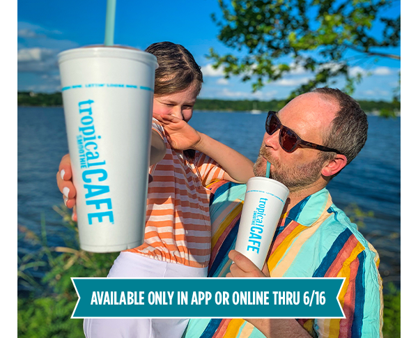 Tropical Smoothie Cafe. AVAILABLE ONLY IN APP OR ONLINE THRU 6/16.