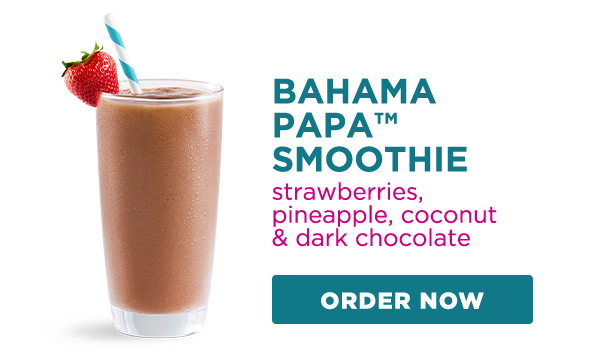 BAHAMA РАРА™ SMOOTHIE strawberries, pineapple, coconut & dark chocolate. ORDER NOW.