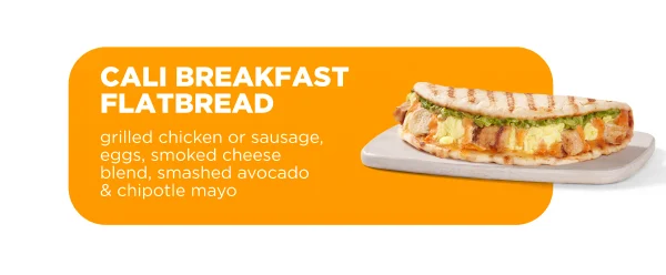 CALI BREAKFAST FLATBREAD grilled chicken or sausage, eggs, smoked cheese blend, smashed avocado & chipotle mayo