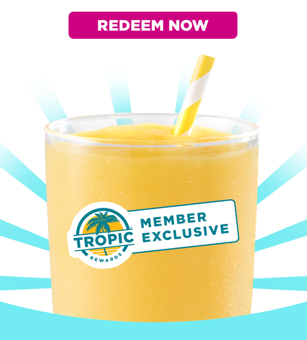 REDEEM NOW. TROPIC REWARDS MEMBER EXCLUSIVE. 