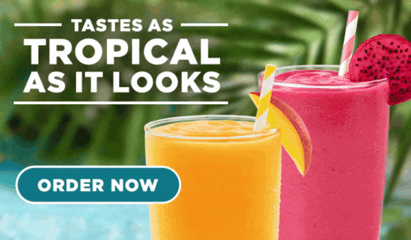 TASTES AS TROPICAL AS IT LOOKS. MANGO MONSOON™. TROPICAL DRAGON PASSION. ORDER NOW