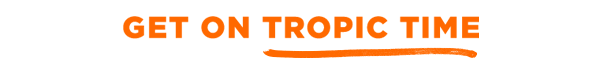 Get on Tropic Time