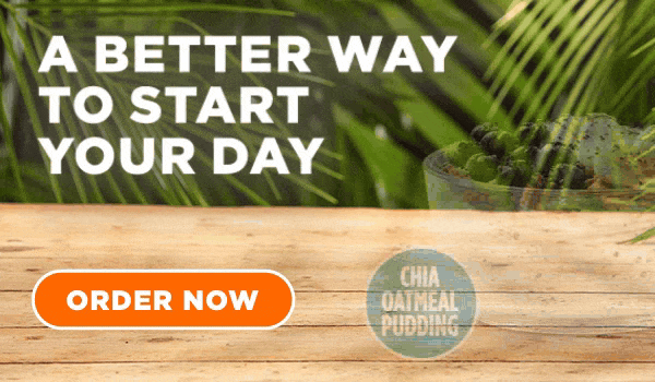 A BETTER WAY TO START YOUR DAY. ORDER NOW. CHIA OATMEAL PUDDING. ACAI BERRY BOOST™. CALI BREAKFAST FLATBREAD.