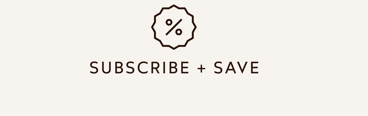 SUBSCRIBE + SAVE