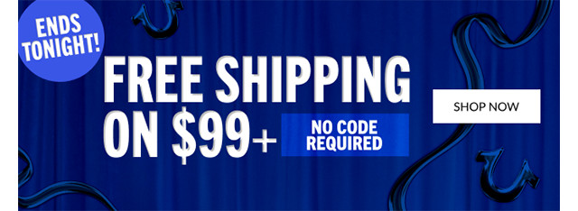 ENDS TONIGHT | FREE SHIPPING ON $99+ | SHOP NOW