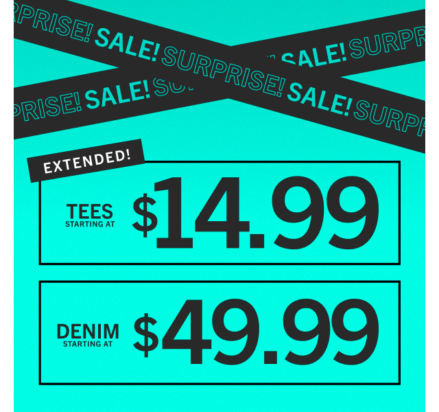 48 HRS ONLY! TEES STARTING AT $14.99 | DENIM STARTING AT $49.99 | AND MORE