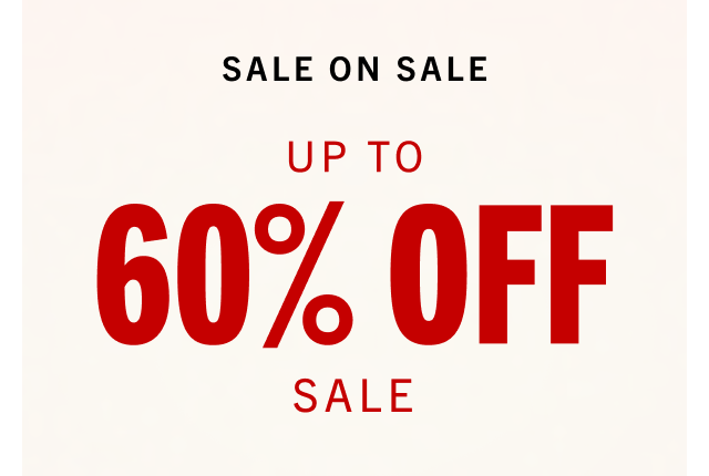 SALE ON SALE | UP TO 60% OFF SALE