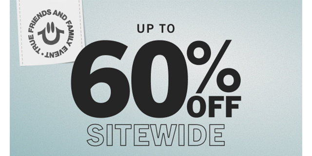 TRUE FRIENDS AND FAMILY EVENT | UP TO 60% OFF SITEWIDE + EXTRA 20% OFF $150+ WITH CODE: FAM20