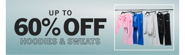UP TO 60% OFF HOODIES & SWEATS