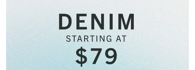 DENIM STARTING AT $79