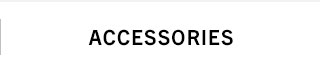  "ACCESSORIES"