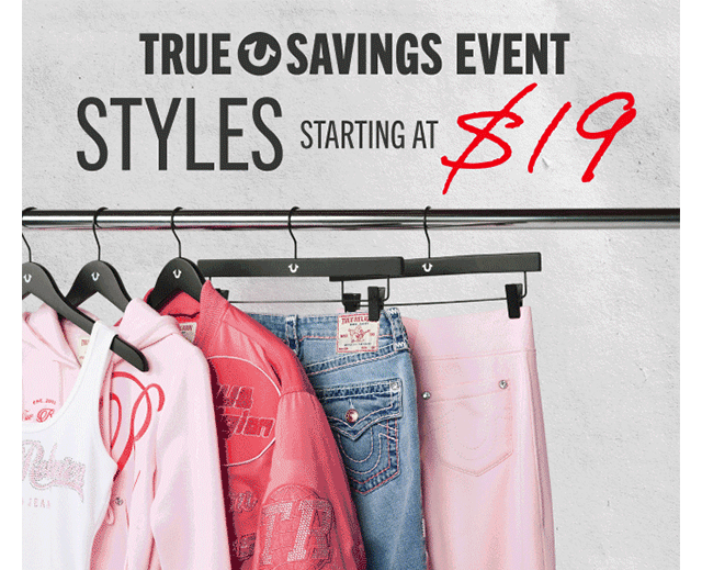 TRUE SAVINGS EVENT | STYLES STARTING AT $19