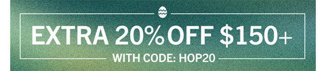 EXTRA 20% OFF $150+ WITH CODE: HOP20