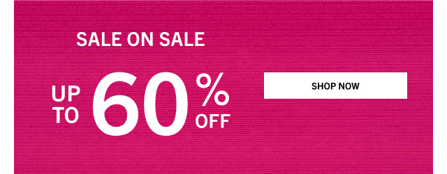SALE ON SALE | UP TO 60% OFF | SHOP NOW