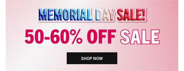 MEMORIAL DAY SALE! 50-60% OFF SALE | SHOP NOW