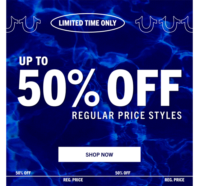 LIMITED TIME ONLY | UP TO 50% OFF REGULAR PRICE STYLES | SHOP NOW