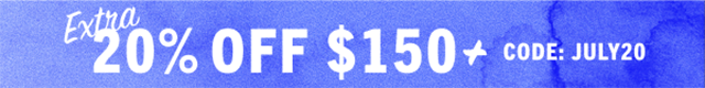 EXTRA 20% OFF $150+ | CODE: JULY20