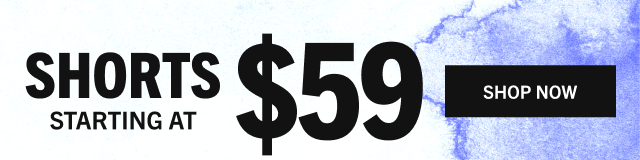 SHORTS STARTING AT $59 | SHOP NOW