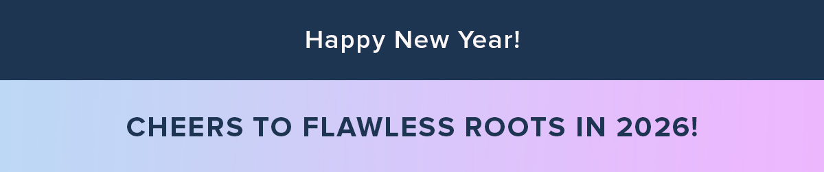 Cheers to Flawless Roots in 2026!