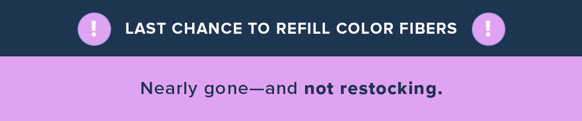 Last Chance to Refill Color Fibers