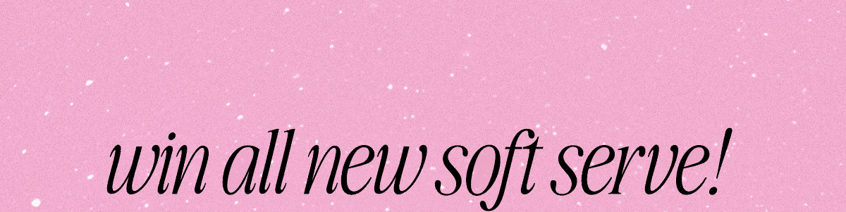 Win All New Soft Serve!