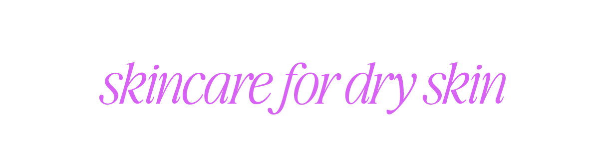 Skincare For Dry Skin