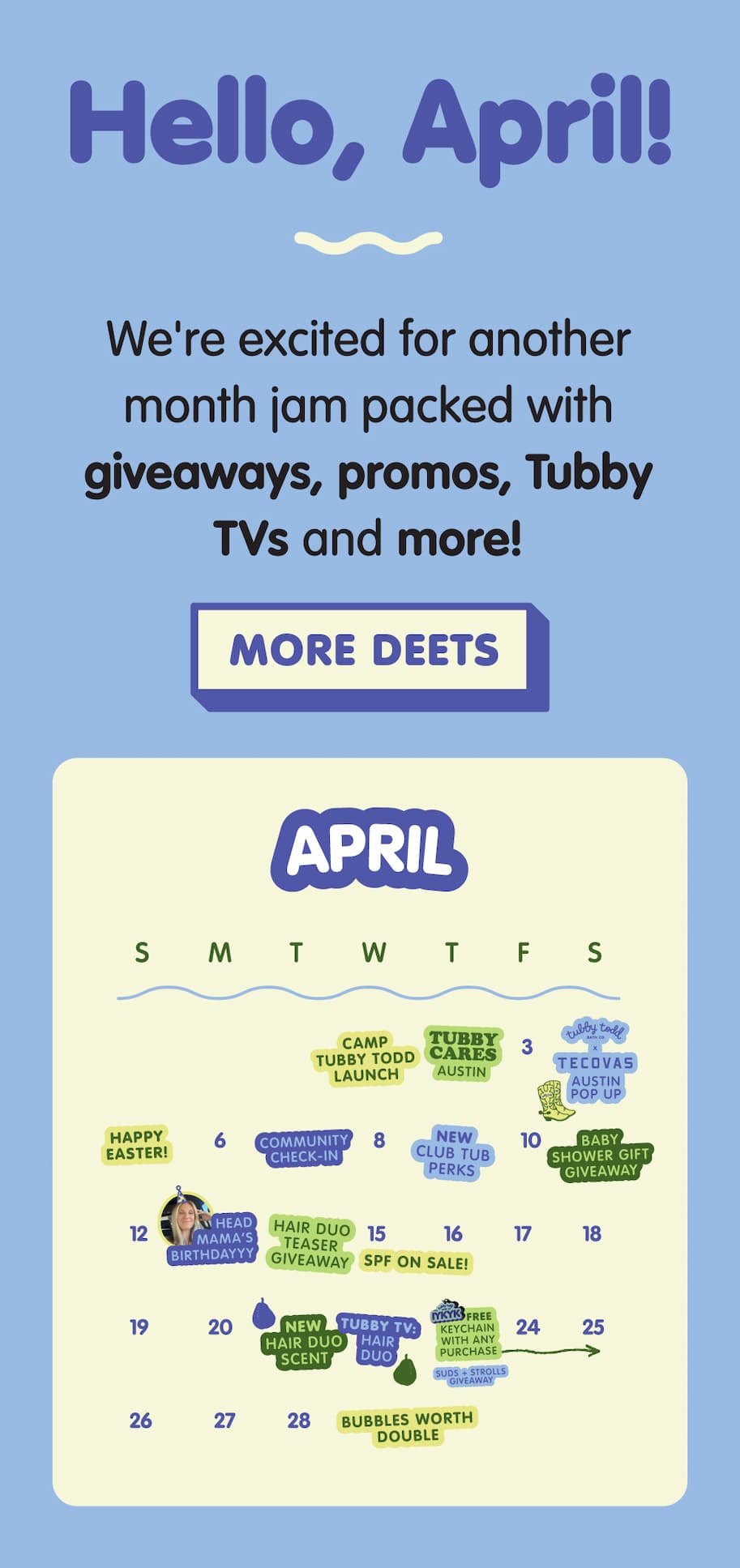 April promotional email from Tubby Todd featuring a monthly calendar of events including giveaways, promos, Tubby TV episodes, product launches, and community moments. Highlights include Camp Tubby Todd launch, Tubby Cares Austin, Tecovas Austin pop-up, Easter celebration, community check-in, new Club Tub perks, baby shower giveaway, Head Mama’s birthday, Hair Duo teaser giveaway, SPF sale, new Hair Duo scent launch, Tubby TV Hair Duo feature, free keychain with purchase, Suds & Strolls giveaway, and Bubbles Worth Double promotion.