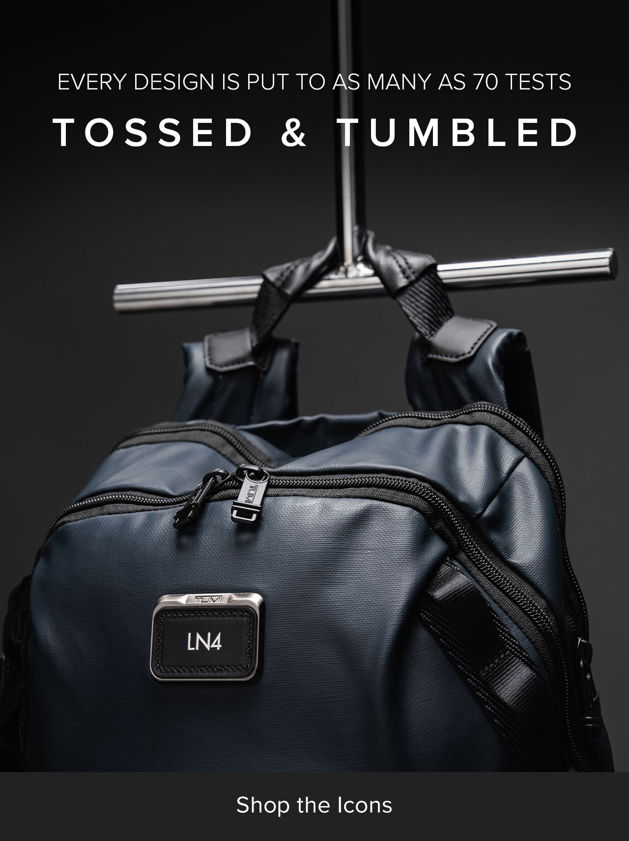 TOSSED & TUMBLED - Every design undergoes as many as 70 tests—tailored by product category & repeated until it exceeds our best-in-class standards.