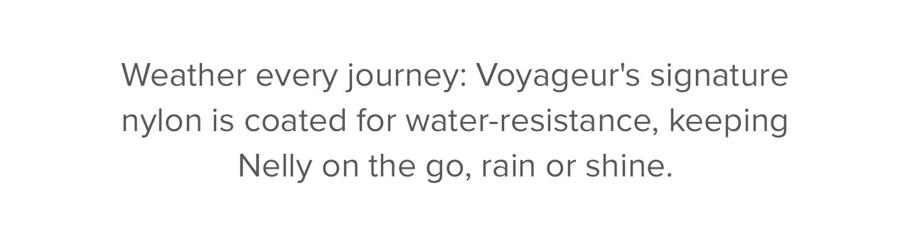 Features like stain- and water-resistance keep Voyageur by Nelly's side, rain or shine.