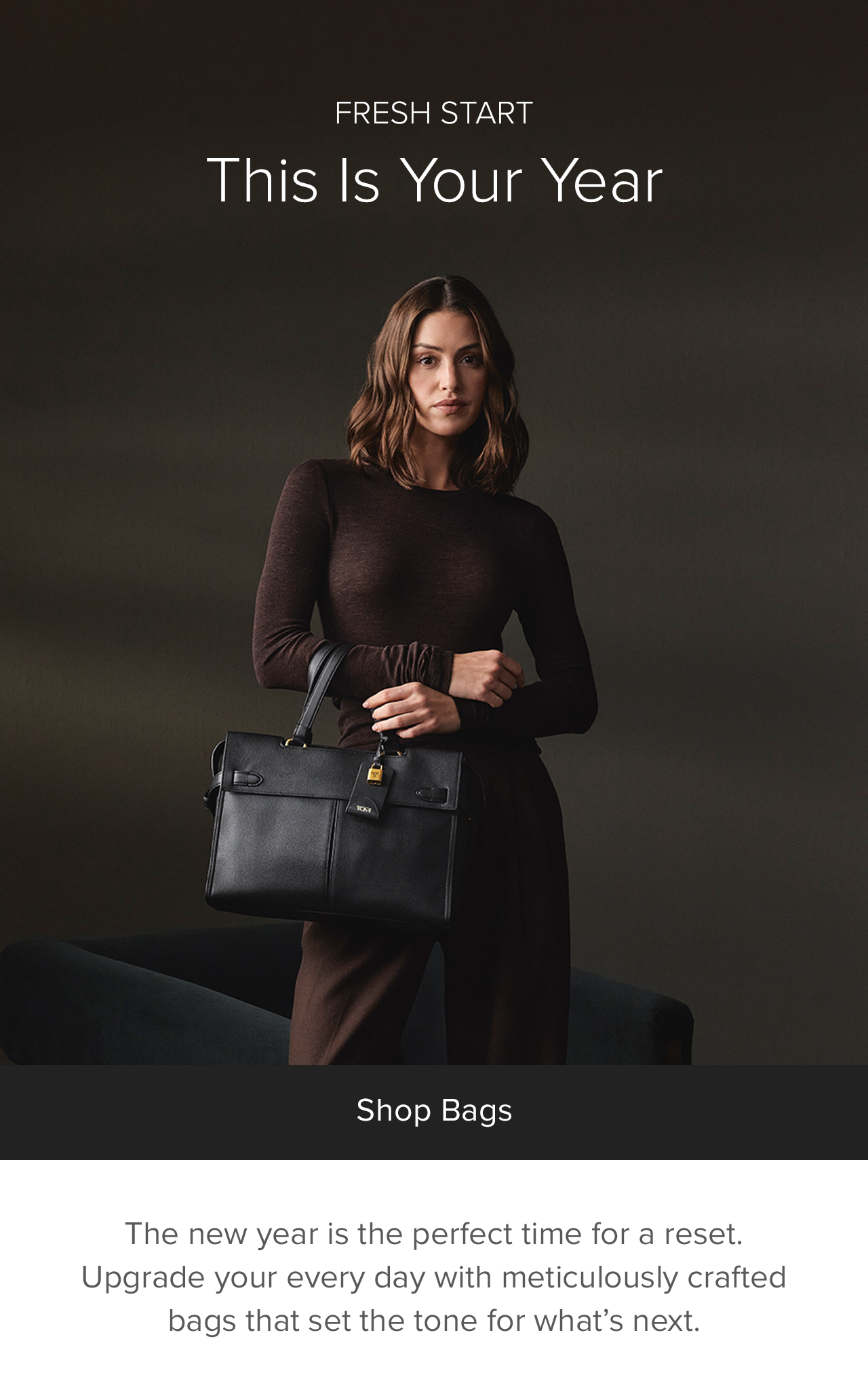 The new year is the perfect time for a reset. Upgrade your every day with meticulously crafted bags that set the tone for what’s next. 