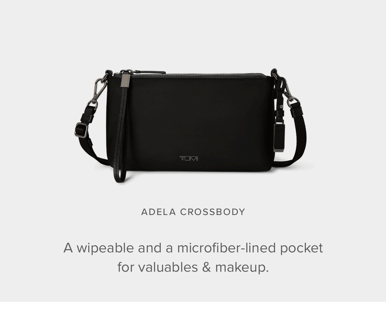 Adela Crossbody  A wipeable and a microfiber-lined pocket for valuables & makeup.