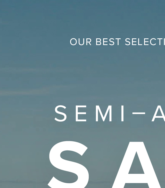 OUR BEST SELECTION JUST FOR YOU - SEMI-ANNUAL SALE - SELECT STYLES - WHILE SUPPLIES LAST - ONLINE & IN-STORE