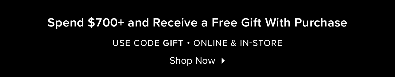 Spend $700+ and Receive a Free Gift With Purchase