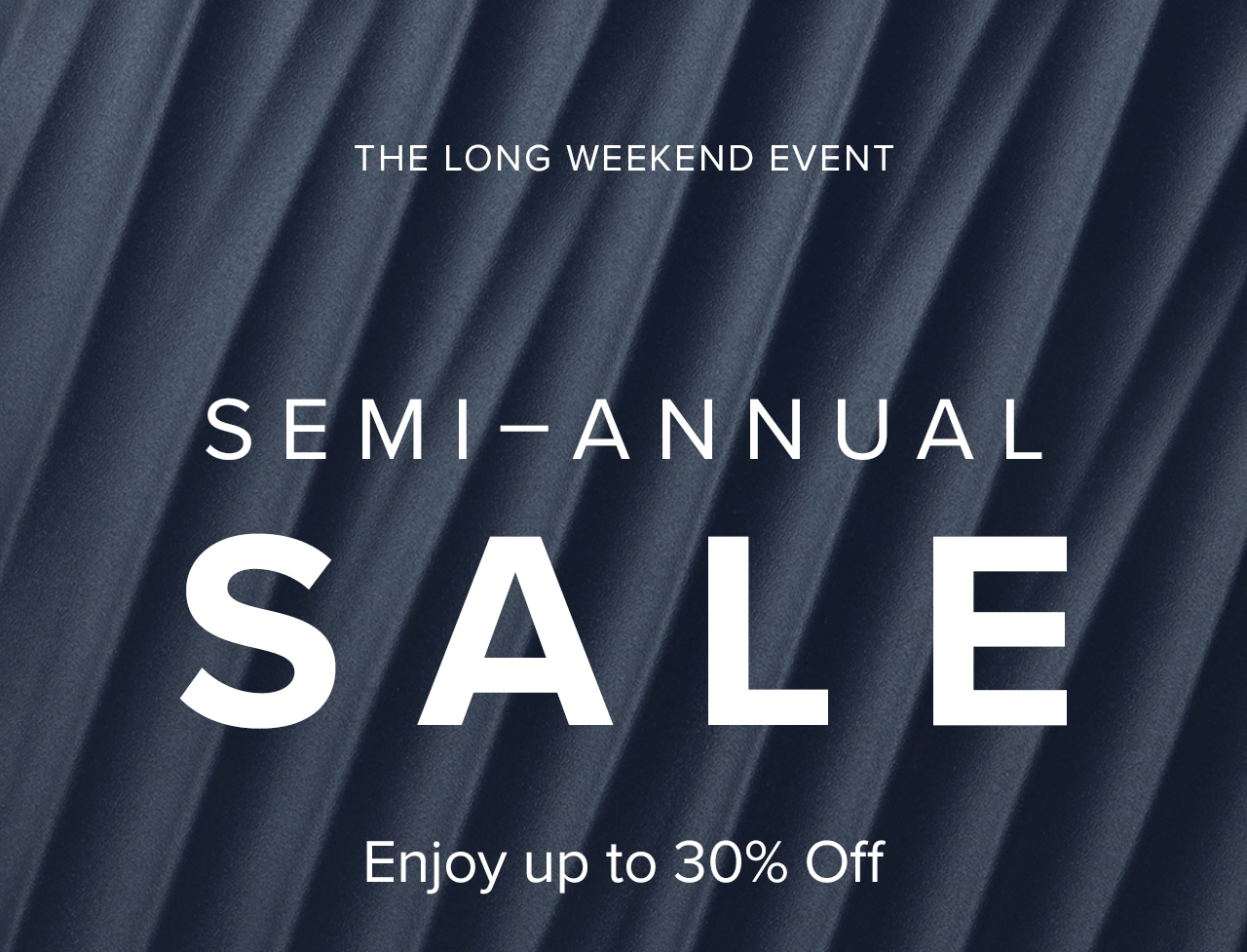 THE LONG WEEKEND EVENT - SEMI-ANNUAL SALE