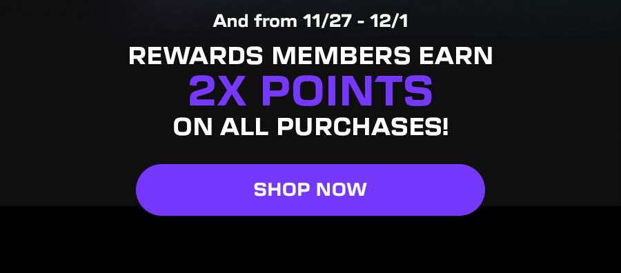 And from 11/27 - 12/1 Rewards members earn 2x Points on all purchases!