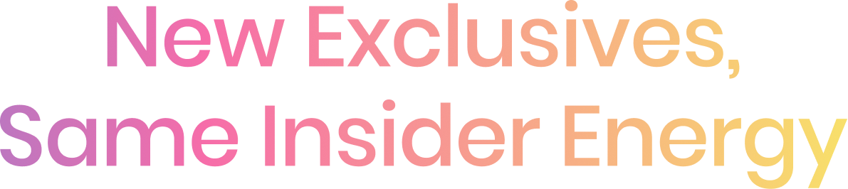 New Exclusives, Same Insider Energy