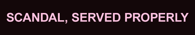 Scandal, Served Properly