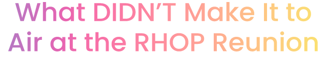 What DIDN'T Make It to Air at the RHOP Reunion