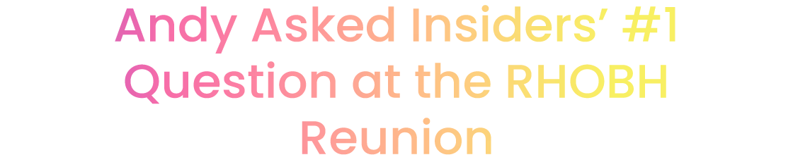 Andy Asked Insiders' #1 Question at the RHOBH Reunion