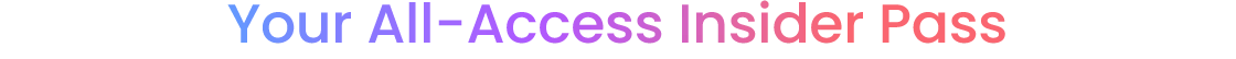 Your All-Access Insider Pass